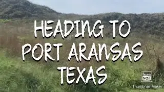 Heading to Port Aransas, Texas