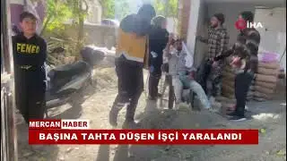 BAŞINA TAHTA DÜŞEN İŞÇİ YARALANDI