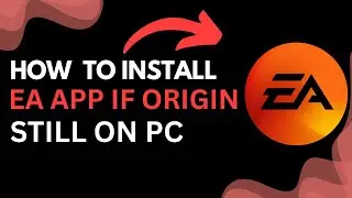 How to Install EA App If Origin is Still on Your PC | Step-by-Step Guide (2025)