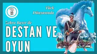Türk Dünyasında Destan ve Oyun | Zehra Bayır ile