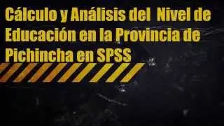 Calcular y Analizar el Nivel de Educación en la Provincia de Pichincha - Ecuador en SPSS