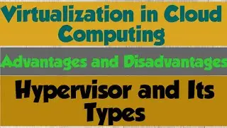 Virtualization in cloud computing | Advantages and Disadvantages | Hypervisor and its types