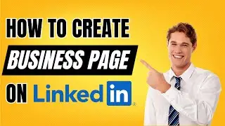 How To Create A LinkedIn Company Page For Your Business