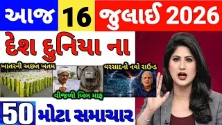 Today Breaking News 16 જુલાઈ 2026 |  આજના તાજા સમાચાર | આજના સમાચાર | તાજા સમાચાર | D Farmer News
