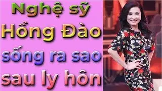 Bản Tin Nóng: Nghệ sỹ Hồng Đào sống ra sao sau ly hôn