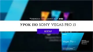 КАК ИСПРАВИТЬ ОШИБКУ ПРИ ЗАПУСКЕ SONY VEGAS PRO 13 | Урок по SVP #01