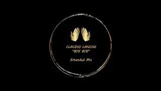 CLAUDIO LANCINI ''Bye Bye [Extended Mix]''