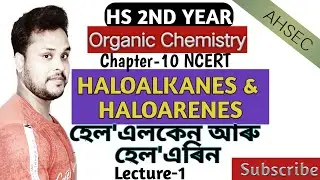 Haloalkanes & Haloarenes | হেল'এলকেন আৰু হেল' এৰিন | HS 2nd Year | Chapter 10 | L1|by Johi Chemistry