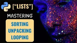 LISTS in PYTHON | SORTING UNPACKING and LOOPING Ultimate Guide | Python Tutorial for Beginners