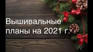 Вышивальные планы на 2021 год