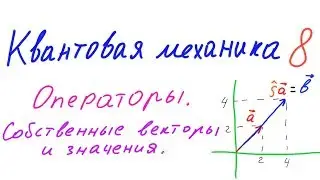 Квантовая механика 8 - Операторы. Собственные векторы и собственные значения.