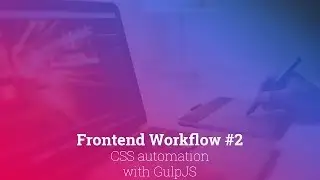 Frontend Workflow #2: CSS Automation with GulpJS (2016)