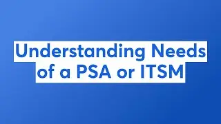 Understanding Needs of a PSA or ITSM
