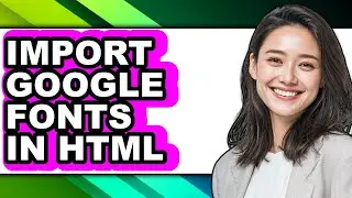 How to Import Google Fonts in Html - Easy Guide