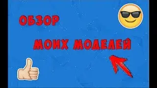 Обзор на все мои модели!!