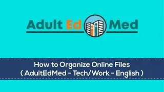 How to Organize Online Files  (AdultEdMed - Tech/Work - English)