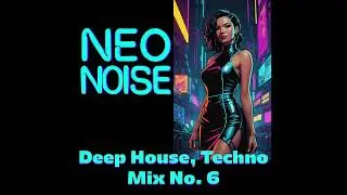 Neo Noise Deep House, Techno Mix No  6