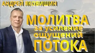 Андрей Яковишин. Молитва за усиление ощущений потока внутри тебя. Молитва за разум.