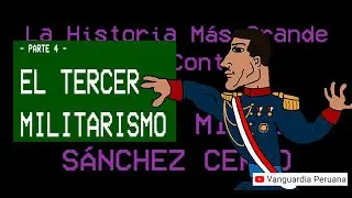 Sánchez Cerro: El Tercer Militarismo [Parte 4]