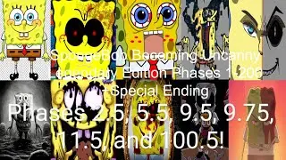 SpongeBob Becoming Uncanny Special Phases 2.5, 5.5, 9.5, 9.75, 11.5, and 100.5!