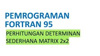 Pemrograman Fortran 95: Perhitungan Determinan Sederhana Matrix 2x2