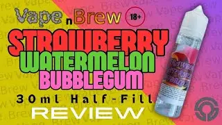 Strawberry, Watermelon, Bubblegum from Vape N Brew: Part 03 | VNB 30ml Half Fill Review