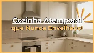 Cozinha Atemporal: 10 Ideias Inteligentes Para Nunca Sair de Moda
