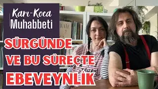 (Karı-Koca Muhabbeti-3) Sürgünde ve bu süreçte ebeveyn olmak