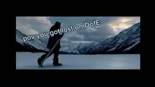 Pov you got lost on DofE