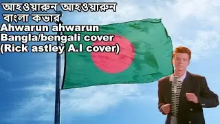 Ahwarun ahwarun bangla/bengali cover (Rick astley A.I cover)