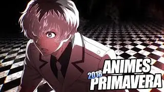 Los Animes más ESPERADOS de la PRIMAVERA 2018