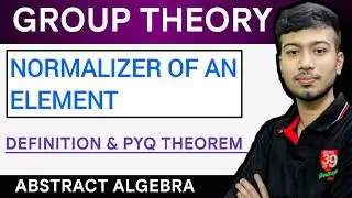 Normalizer of an Element | Group Theory | Definition & Theorem.