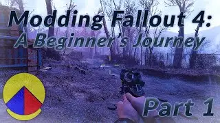 Modding Fallout 4: A Beginner's Journey (Starting Out)