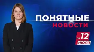 Понятные новости. 12 июля
