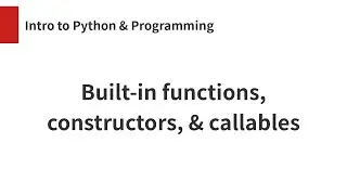 Built-in functions, constructors, and callables
