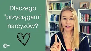 Dlaczego "przyciągam" narcyzów? Co mnie w nich pociąga?