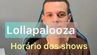 Horários dos shows no Lollapalooza