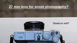 27mm lens for street photography? Is Fuji XF 27mm a good choice?