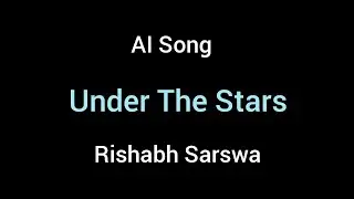 Under The Stars - Rishabh Sarswa - AI Song