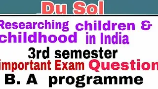 Researching children & childhood in India  B. A prog 3rd semester important Question for Exam