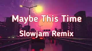 MAYBE THIS TIME VIRAL SONG - SLOWJAM REMIX