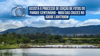 Assista o processo de edição de fotos do Parque Centenário - Mogi das Cruzes no Adobe Lightroom