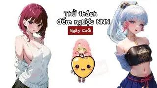 Thử thách 9 ngày đếm ngược NNN với các harem | Ngày cuối cùng