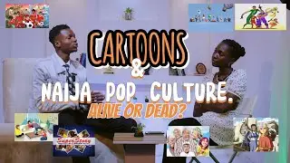 CARTOONS AND NAIJA POP CULTURE.  DEAD OR ALIVE ?