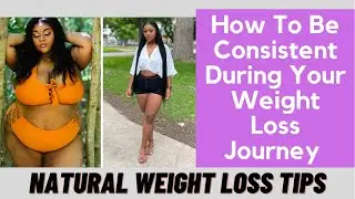 3 Tips on How To Stay Consistent During Your Weight Loss Journey | NATURAL WEIGHT LOSS TIPS