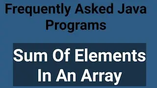 Java Program For Sum Of Elements In The Array | Sum Of Elements In Array | Java Interview Programs