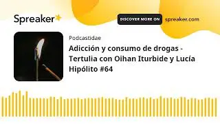 Adicción y consumo de drogas - Tertulia con Oihan Iturbide y Lucía Hipólito #64
