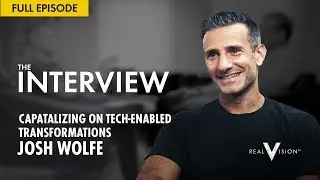 Capitalizing on Tech-Enabled Transformations (w/ Josh Wolfe) | Interview | Real Vision™