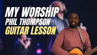 My Worship Phil Thompson Guitar Lesson
