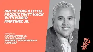 Unlocking A Little Productivity Hack With Mario Martinez Jr.